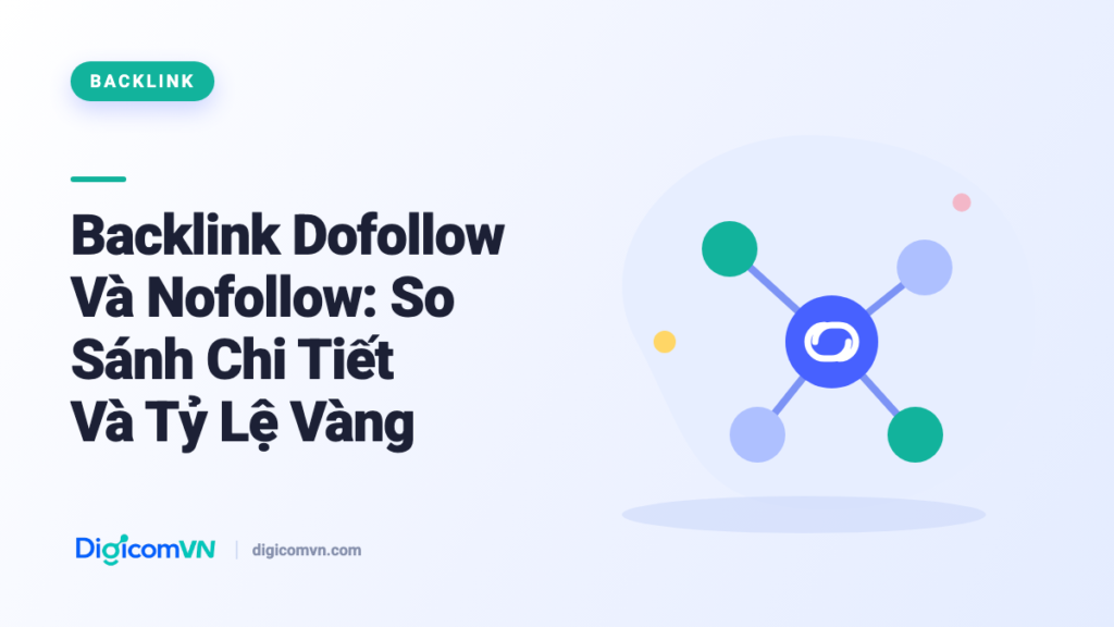 Backlink Dofollow Và Nofollow: So Sánh Chi Tiết Và Tỷ Lệ Vàng