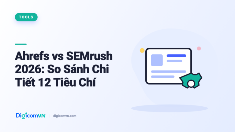 Ahrefs vs SEMrush 2026: So Sánh Chi Tiết 12 Tiêu Chí