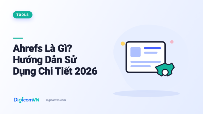 Ahrefs Là Gì? Hướng Dẫn Sử Dụng Chi Tiết 2026