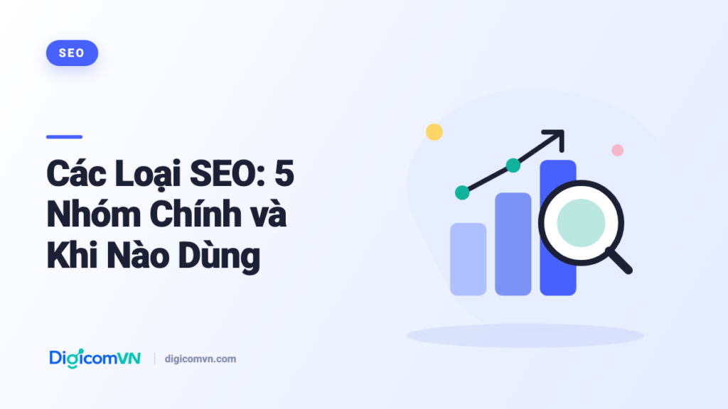 Các Loại SEO: 5 Nhóm Chính và Khi Nào Dùng