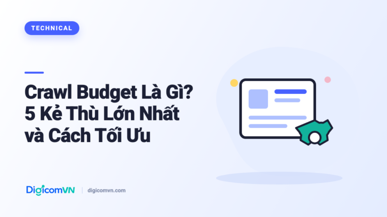 Crawl Budget Là Gì? 5 Kẻ Thù Lớn Nhất và Cách Tối Ưu