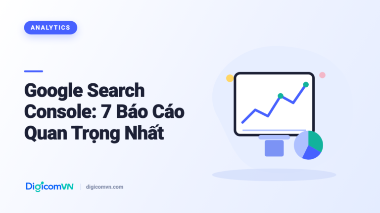 Google Search Console: 7 Báo Cáo Quan Trọng Nhất