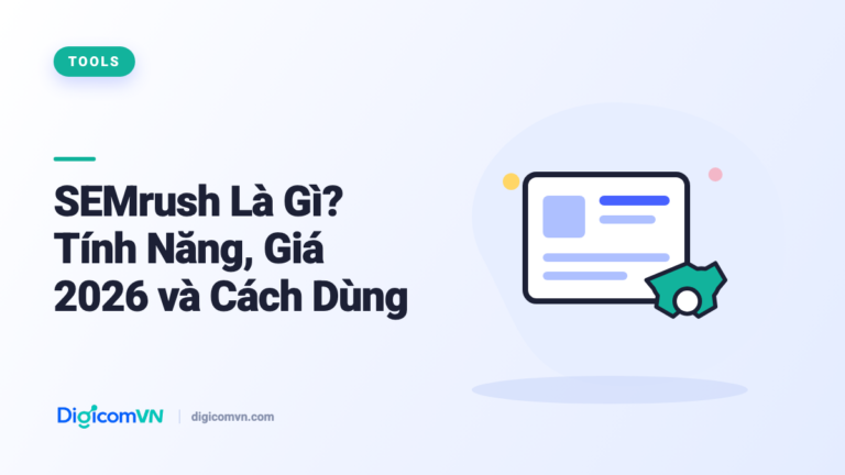 SEMrush Là Gì? Tính Năng, Giá 2026 và Cách Dùng